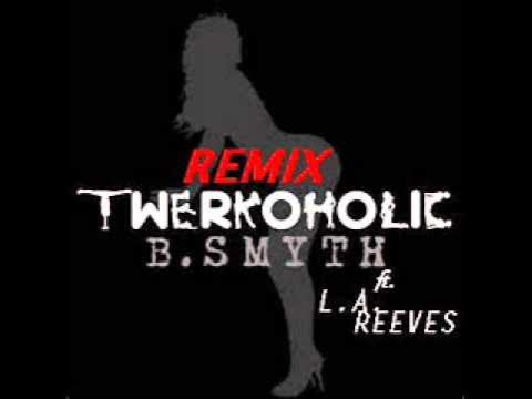 B. Smyth Twerkaholic Remix Cover ft. L.A. Reeves