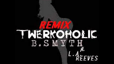 B. Smyth Twerkaholic Remix Cover ft. L.A. Reeves