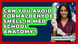 Can You Avoid Formaldehyde Smell In Med School Anatomy? - Med School Survival Guide
