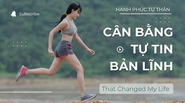 Bí Quyết Gia Tăng Sự Tự Tin, Cân Bằng Cảm Xúc và Giữ Bình Tĩnh Trước Sóng Gió Cuộc Sống
