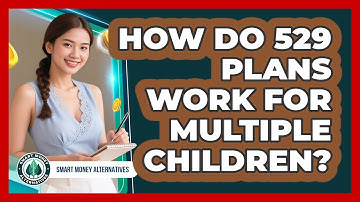 How Do 529 Plans Work For Multiple Children? - Smart Money Alternatives