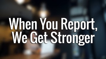 When You Report, We Get Stronger