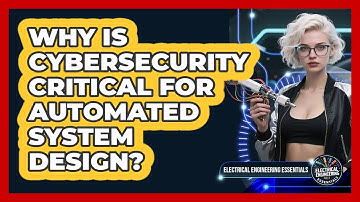 Why Is Cybersecurity Critical For Automated System Design? - Electrical Engineering Essentials