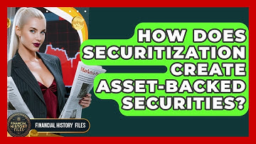 How Does Securitization Create Asset-Backed Securities? - Financial History Files