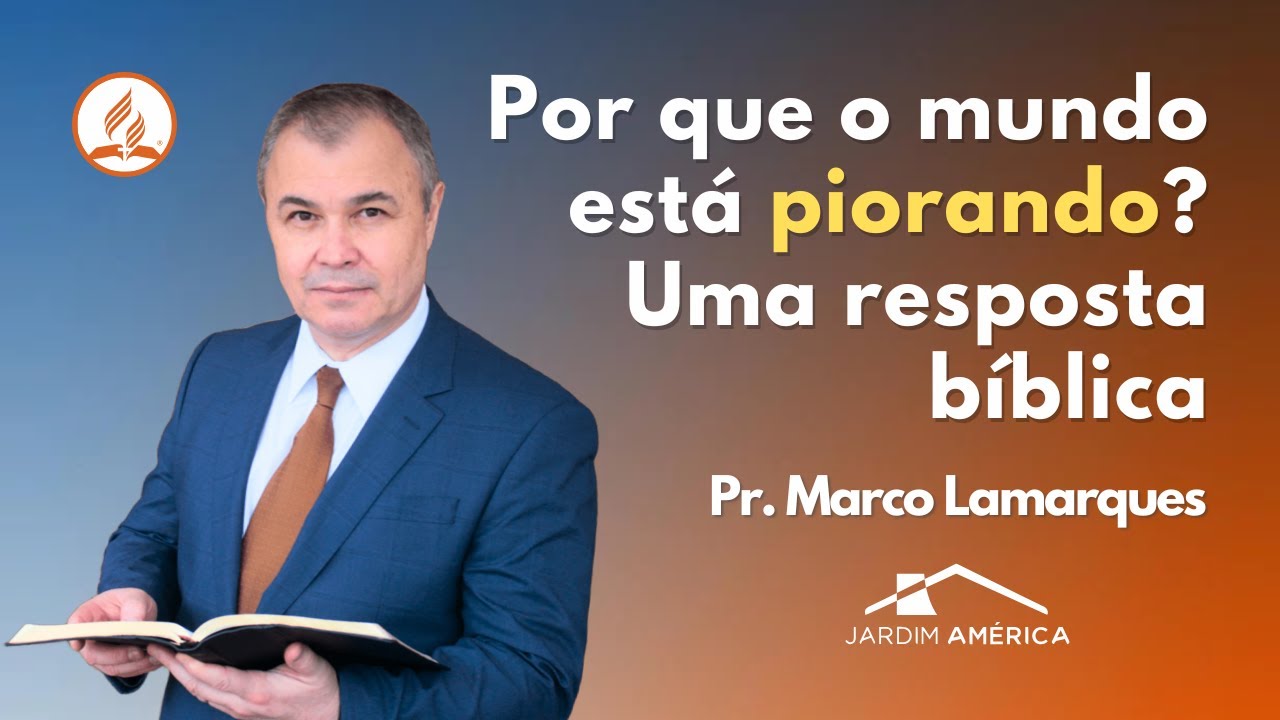 Por que o mundo está piorando? - Pr. Marco Lamarques