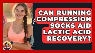 Can Running Compression Socks Aid Lactic Acid Recovery? - All Sorts Of Running