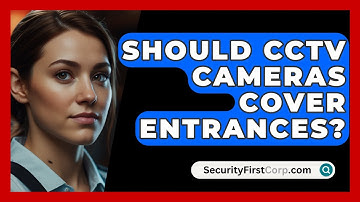 Should CCTV Cameras Cover Entrances? - SecurityFirstCorp.com