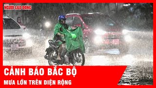 Cảnh báo mưa lớn trên diện rộng tại Bắc Bộ 3 ngày liên tiếp | Tin tức