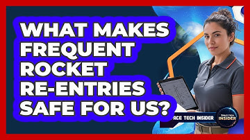 What Makes Frequent Rocket Re-Entries Safe For Us?