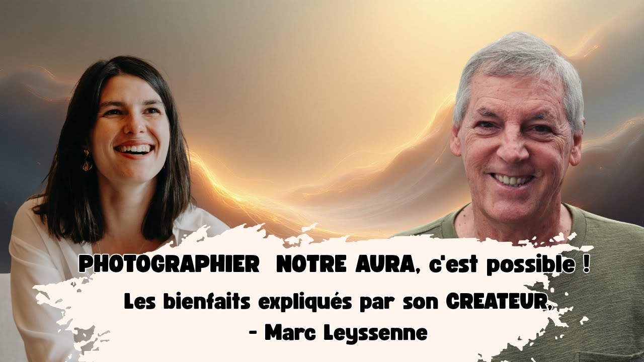 PHOTOGRAPHIER  NOTRE AURA, c'est possible ! Les bienfaits expliqués par son CREATEUR -Marc Leyssenne