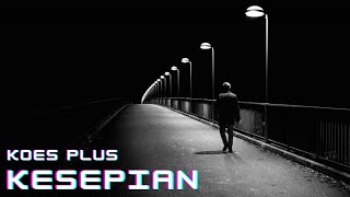 KOES PLUS - KESEPIAN (Lirik Video)