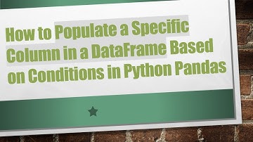 How to Populate a Specific Column in a DataFrame Based on Conditions in Python Pandas