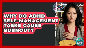 Why Do ADHD Self-management Tasks Cause Burnout? - Managing Your ADHD