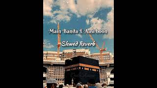 Slowed Reverb Main Banda E Aasi hun Hasan Ullah Hussaini Emotional Naat Status