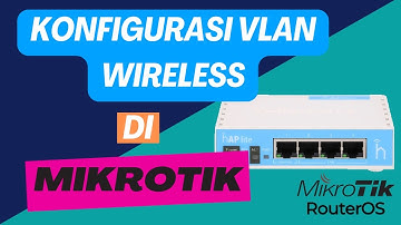 PANDUAN LENGKAP - KONFIGURASI VLAN WIRELESS DI MIKROTIK
