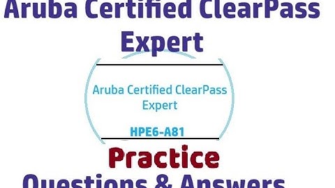 Part#1 : HPE6-A81 - Aruba Certified ClearPass Expert : Real Exam Questions and Answers