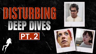 Disturbing Deep Dives Pt. 2