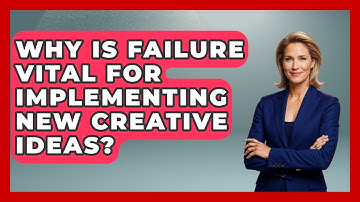 Why Is Failure Vital For Implementing New Creative Ideas? - Directing Creative Success