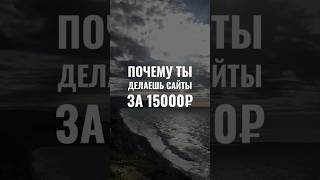 ПОЧЕМУ ТЫ ДЕЛАЕШЬ САЙТЫ ЗА 15 000 РУБЛЕЙ?