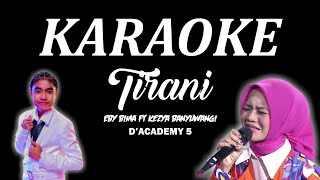 KARAOKE Tirani - Versi EBY ft KEZYA ||D'Academy 5 [ Karaoke Lirik]
