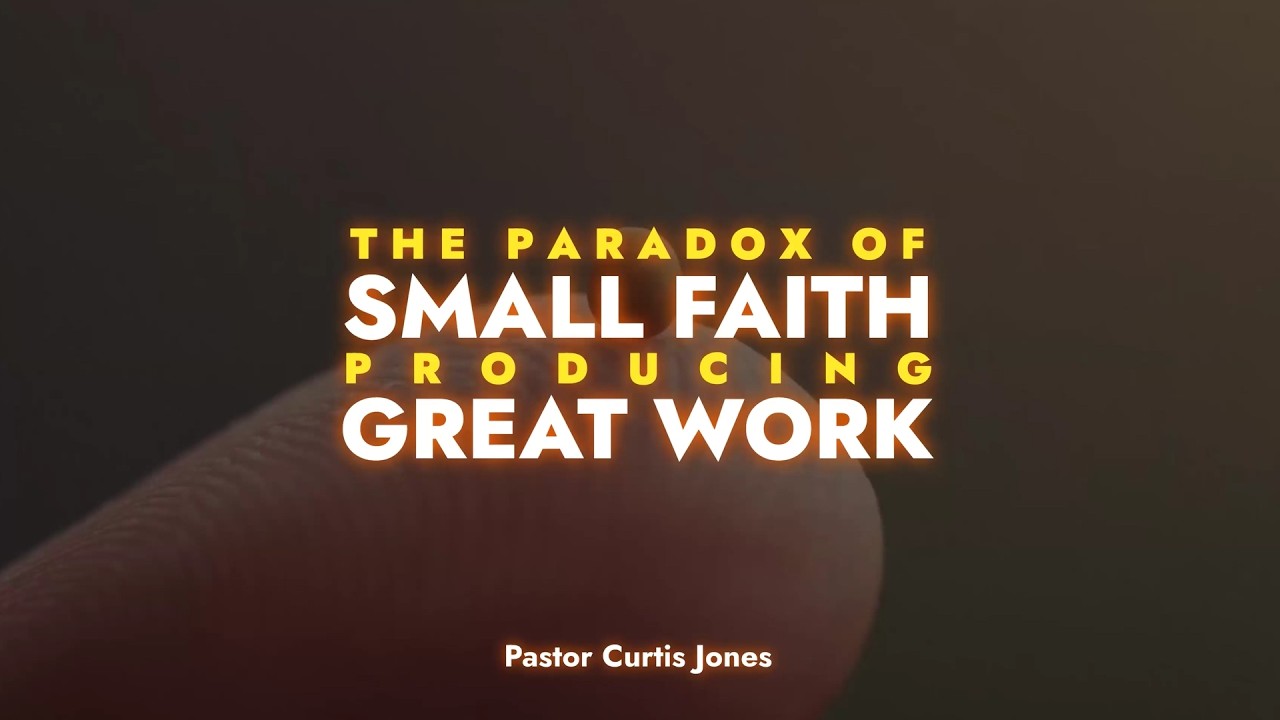 The Paradox of Small Faith Producing Great Work | Pastor Curtis Jones