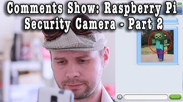 Comments Show: Raspberry Pi Security Camera - Part 2