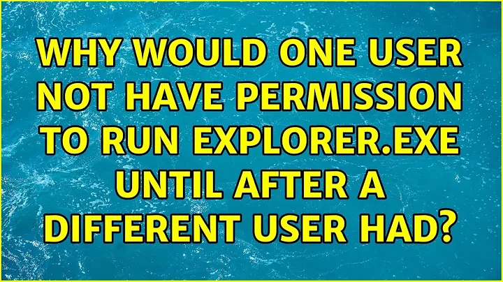 Why would one user not have permission to run explorer.exe until after a different user had?