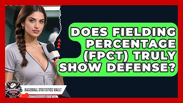 Does Fielding Percentage (FPCT) Truly Show Defense? - Baseball Statistics Vault