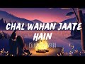 Chal Wahan Jaate Hain [Slowed + Reverb] | Arijit Singh | Lofi Yaana