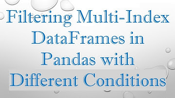 Filtering Multi-Index DataFrames in Pandas with Different Conditions