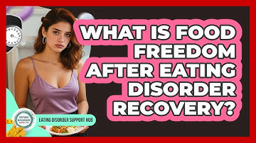 What Is Food Freedom After Eating Disorder Recovery? - Eating Disorder Support Hub