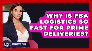 Why Is FBA Logistics So Fast For Prime Deliveries? - Ecom SaaS Stack