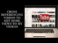 Cross Referencing Videos To Get Views To My Videos