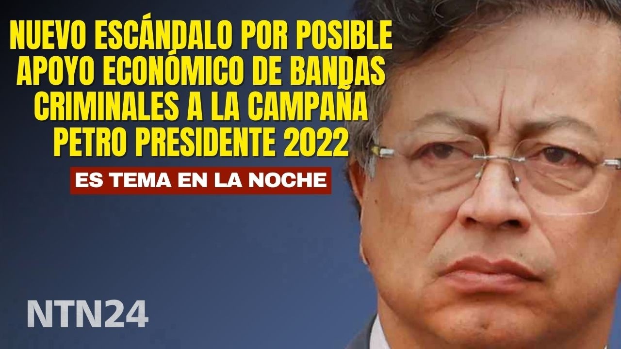 Nuevo escándalo por posible apoyo económico de bandas criminales a la campaña Petro Presidente 2022