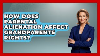 How Does Parental Alienation Affect Grandparents Rights? - Get Divorce Answers