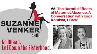 #5 The Harmful Effects of Maternal Absence: A Conversation w/ Erica KomisarThe Suzanne Venker Show