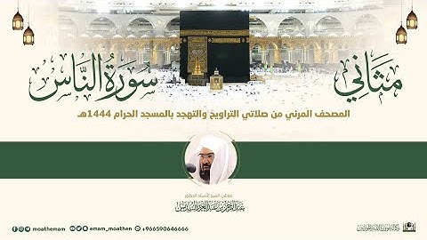 (سورة الناس) مثاني المصحف الصوتي والمرئي من صلاتي التراويح والتهجد بالمسجد الحرام لعام 1444هـ.