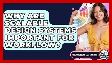 Why Are Scalable Design Systems Important For Workflow? - Video And Design Saas Solutions