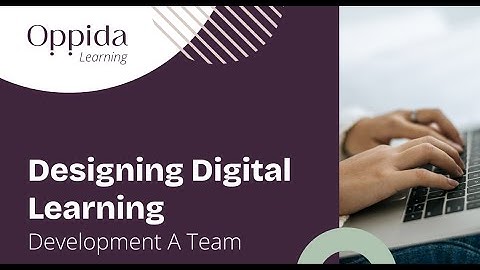 Designing Digital Learning - Module 7, Development A team