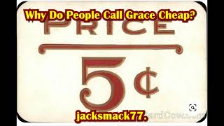 Why Do People Call Grace Cheap?