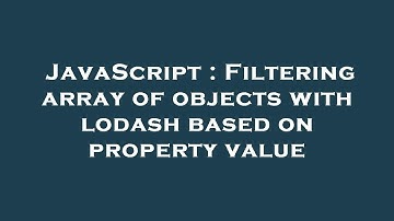 JavaScript : Filtering array of objects with lodash based on property value