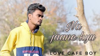 Na Jaane kyu -shubham gandhi | Love Cafe Boy