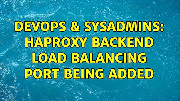 DevOps & SysAdmins: HAProxy backend load balancing port being added