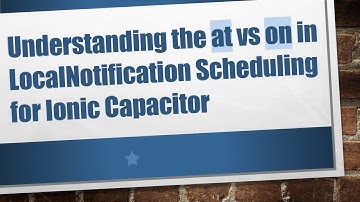 Understanding the at vs on in LocalNotification Scheduling for Ionic Capacitor