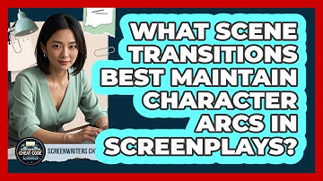 What Scene Transitions Best Maintain Character Arcs In Screenplays? - Screenwriter
