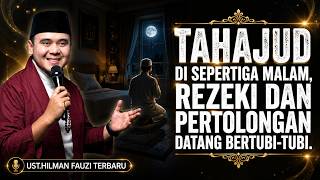 Tahajud di Sepertiga Malam, Rezeki dan Pertolongan Datang Bertubi-Tubi,, USTADZ HILMAN FAUZI