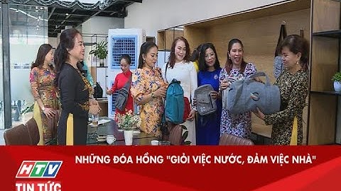 NHỮNG ĐÓA HỒNG "GIỎI VIỆC NƯỚC, ĐẢM VIỆC NHÀ"| HTV TIN TỨC