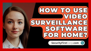 How To Use Video Surveillance Software For Home? - SecurityFirstCorp.com