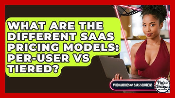 What Are The Different SaaS Pricing Models: Per-user Vs Tiered? - Video And Design Saas Solutions