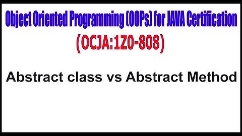 Object Oriented Programming (OOPs) for JAVA (1Z0 - 808) || Abstract class vs Abstract Method